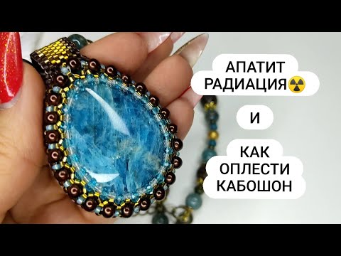 Видео: АПАТИТ и РАДИАЦИЯ!!! и КАК оплести кабошон (новый способ)