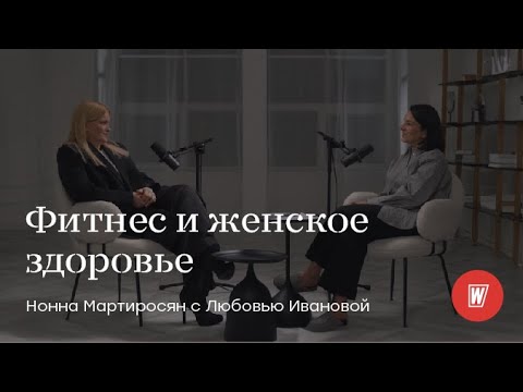 Видео: Фитнес и женское здоровье. Любовь Иванова в гостях у Нонны Мартиросян | World Class