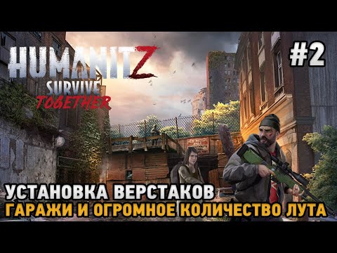Видео: HumanitZ # 2 Установка верстаков, Гаражи и огромное количество лута ( кооп прохождение )