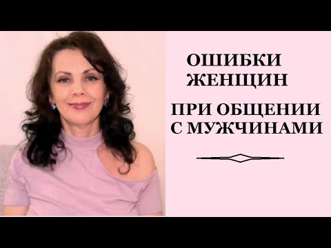 Видео: Ошибки женщин при общении с мужчинами