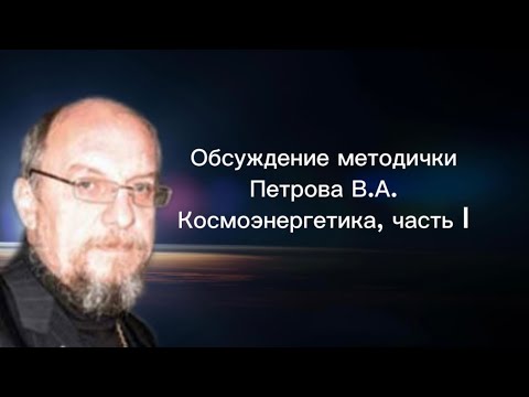 Видео: В.А.Петров. Обсуждение методички. Космоэнергетика. Часть I