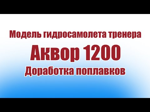 Видео: Модель гидросамолета Аквор 1200 / Доработка поплавков / ALNADO