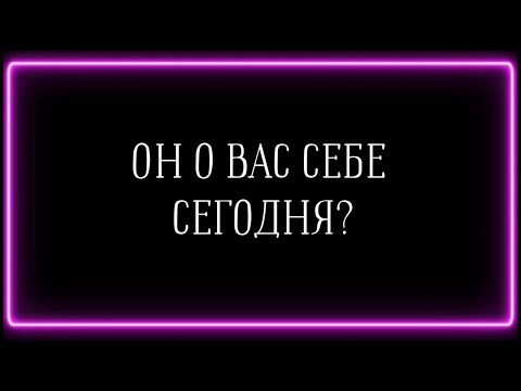 Видео: ОН О ВАС СЕБЕ СЕГОДНЯ ?