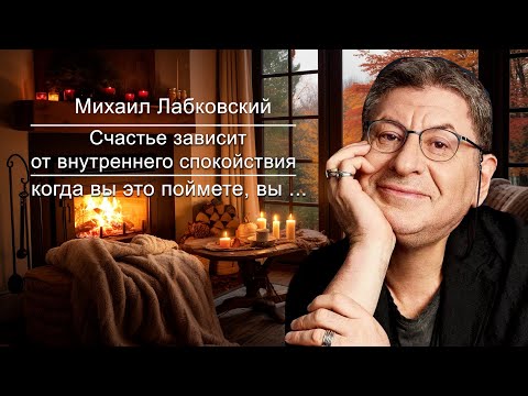 Видео: Счастье зависит от Внутреннего Спокойствия, Когда вы Это Поймёте, вы…  Михаил Лабковский