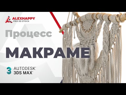 Видео: Процесс моделирования макраме в 3ds max