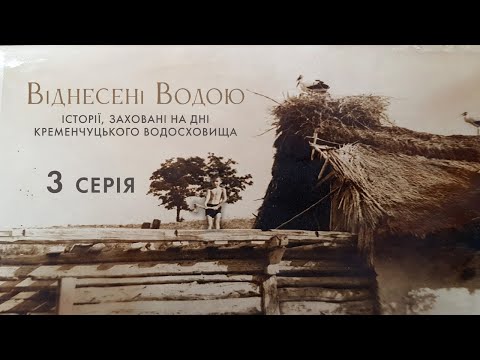 Видео: Віднесені водою. Історії, заховані на дні Кременчуцького водосховища. 3 серія