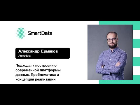 Видео: Александр Ермаков — Подходы к построению современной платформы данных.