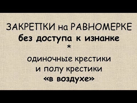 Видео: ЗАКРЕПКИ на РАВНОМЕРКЕ  без доступа к изнанке (мои любимые способы)