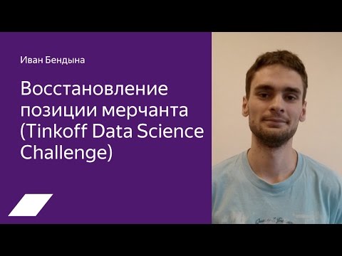 Видео: Tinkoff Data Science Challenge: восстановление позиции мерчанта — Иван Бендына