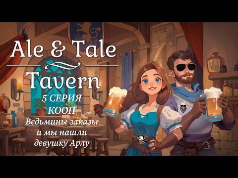 Видео: Ale & Tale Tavern: First Pints. Борода & Арол, открыли таверну. Ведьмины заказы и девушка для Арла