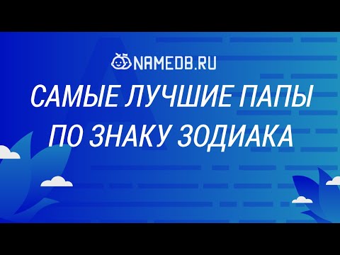 Видео: Самые лучшие папы по знаку Зодиака