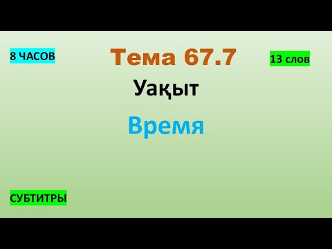 Видео: Тема 67.7 Уақыт - Время (13 слов) 8 ЧАСОВ