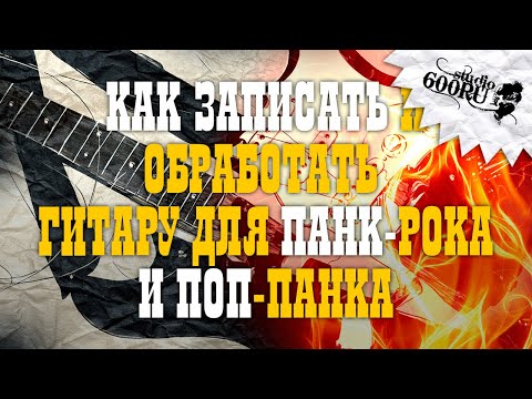 Видео: Как записать и обработать гитару для панк-рока и поп-панка / Studio600ru