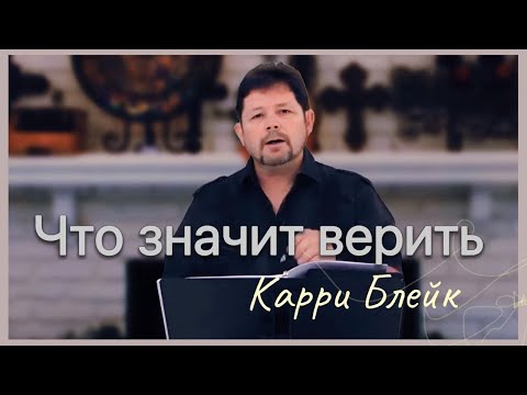 Видео: Что значит верить.  Карри Блейк