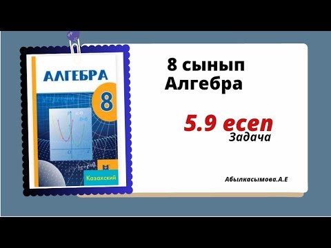 Видео: алгебра 8 сынып 5.9 есеп. Абылкасымова 8 класс 5.9 задача