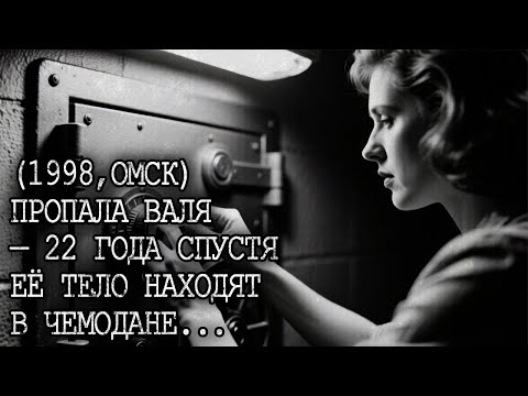 Видео: ПРОПАЛА ВАЛЯ — 22 года спустя ее находят в ЧЕМОДАНЕ...