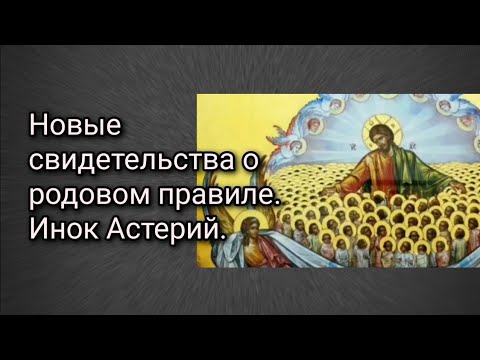 Видео: Новые свидетельства о родовом правиле. Инок Астерий.