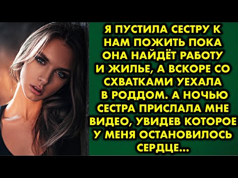 Видео: Я пустила сестру к нам пожить пока она найдёт работу и жилье, а вскоре со схватками уехала в роддом