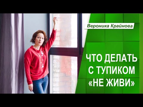 Видео: ЧТО ДЕЛАТЬ С ТУПИКОМ "НЕ ЖИВИ" | Вероника Крайнова