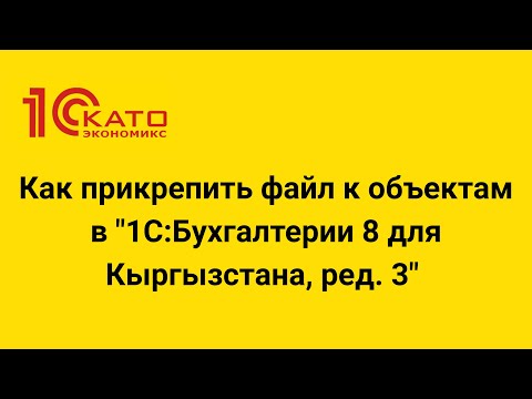 Видео: Как прикрепить файл к объектам в "1С:Бухгалтерии 8 для Кыргызстана, ред. 3"