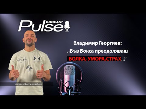 Видео: Pulse Podcast с гост Владимир Георгиев: ,, Във Бокса тренираш ВОЛЯТА!"