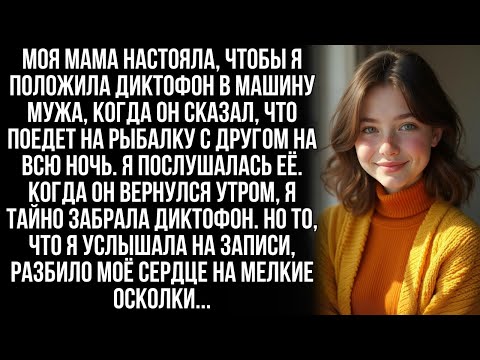 Видео: Моя мама посоветовала мне тайком положить диктофон в машину мужа, но когда я включила запись...