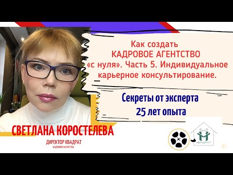 Видео: Как создать кадровое агентство с нуля. Часть 5. Индивидуальное карьерное консультирование.