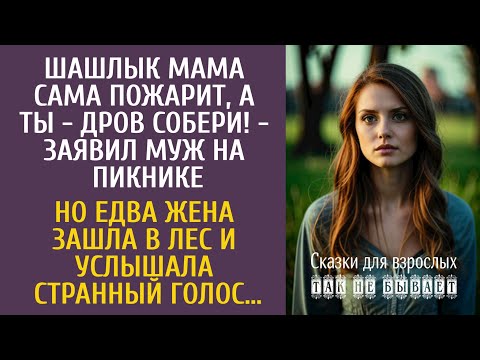 Видео: Шашлык мама пожарит, а ты - дров собери! - заявил муж на пикнике… А зайдя в лес, услышала странное…