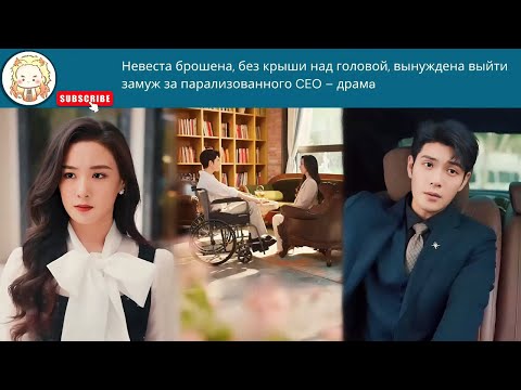 Видео: Невеста брошена, без крыши над головой, вынуждена выйти замуж за парализованного CEO – драмa