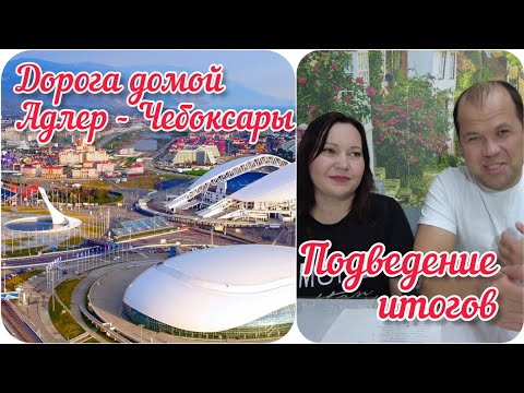 Видео: Дорога домой Адлер - Чебоксары. Подведение ИТОГОВ!