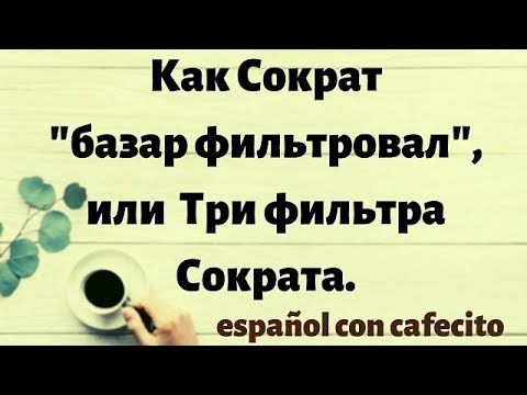 Видео: Испанский язык под кофеёк. Как Сократ"базар фильтровал" или Три фильтра Сократа.