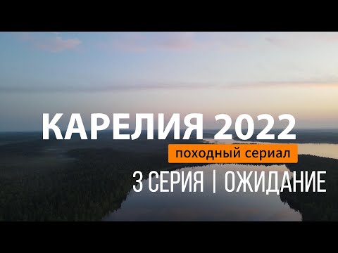Видео: КАРЕЛИЯ | СЕРИЯ 3 | ОЖИДАНИЕ