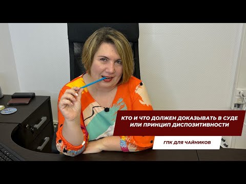 Видео: Кто и что должен доказывать в суде или принцип диспозитивности | ГПК для чайников