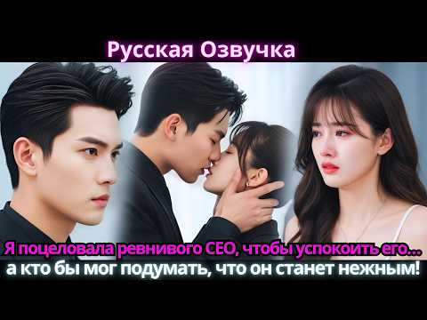 Видео: Я поцеловала ревнивого CEO, чтобы успокоить его… а кто бы мог подумать, что он станет нежным!