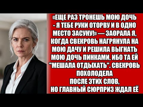 Видео: «ЕЩЁ РАЗ ТРОНЕШЬ МОЮ ДОЧЬ — РУКИ ОТОРВУ!» — КРИКНУЛА Я, КОГДА СВЕКРОВЬ ВЫГОНЯЛА ЕЁ С ДАЧИ!