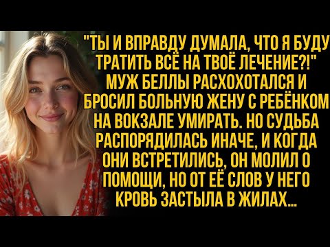 Видео: Бросив Беллу, больную и беременную, спустя годы он на коленях молил о помощи, но её ответ…