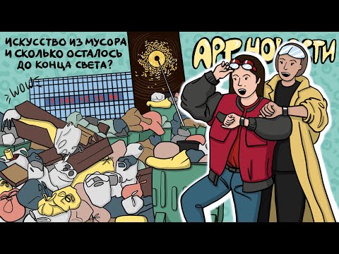 Видео: АРТ НОВОСТИ: Искусство из мусора и сколько осталось до конца света