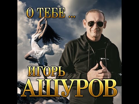 Видео: Долгожданный новый альбом Игорь Ашуров - О тебе.../ПРЕМЬЕРА 2021