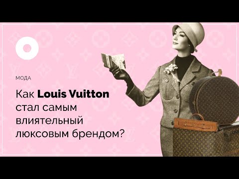 Видео: Как Louis Vuitton стал самым влиятельным люксовым брендом?