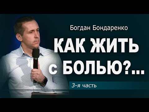 Видео: Как жить с болью?... | Часть 3 | Пастор Богдан Бондаренко #проповедь #боль #благодать