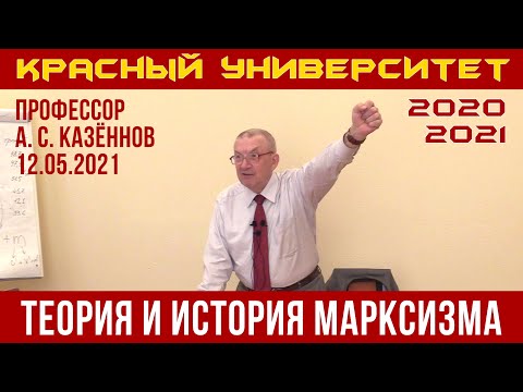 Видео: Теория и история марксизма. А. С. Казённов. Красный университет. 12.05.2021.