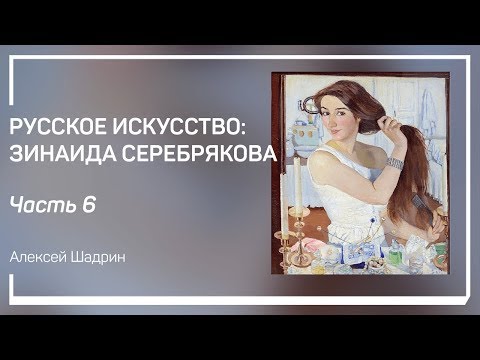 Видео: Обнаженная натура. Русское искусство: Зинаида Серебрякова. Алексей Шадрин