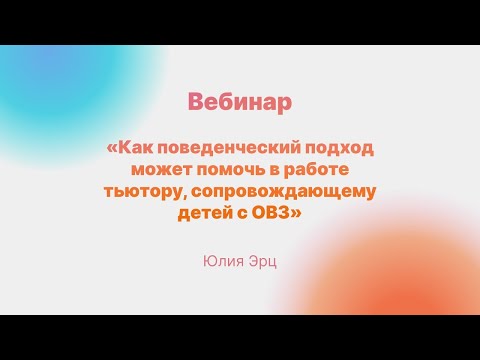 Видео: Юлия Эрц: «Как поведенческий подход может помочь в работе тьютору, сопровождающему детей с ОВЗ»