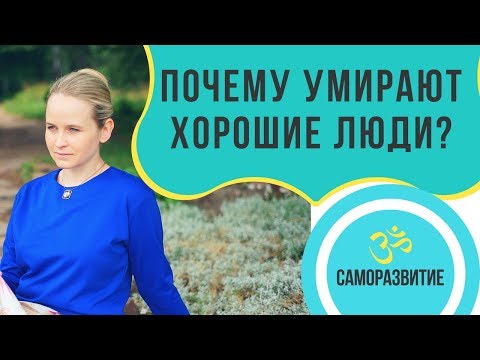 Видео: ПОЧЕМУ УМИРАЮТ ХОРОШИЕ ЛЮДИ?