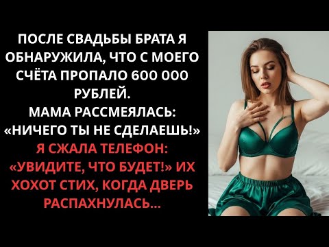 Видео: После свадьбы брата я обнаружила, что с моего счёта пропало 600 000 рублей. Мама рассмеялась...