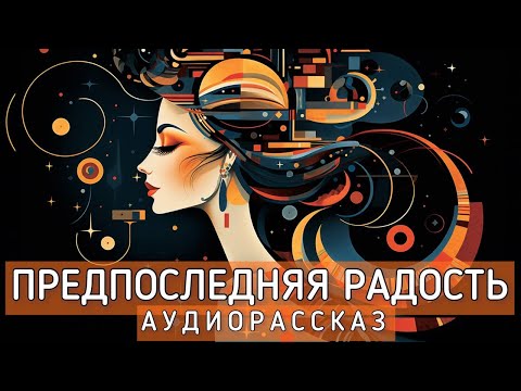 Видео: ПРЕДПОСЛЕДНЯЯ РАДОСТЬ. Интересная история! Автор - Айгуль Галиакберова. Вдохновляющий рассказ.