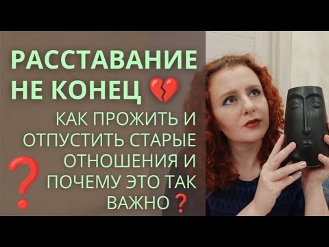 Видео: Как пережить расставание и отпустить старые отношения. Почему это так важно?