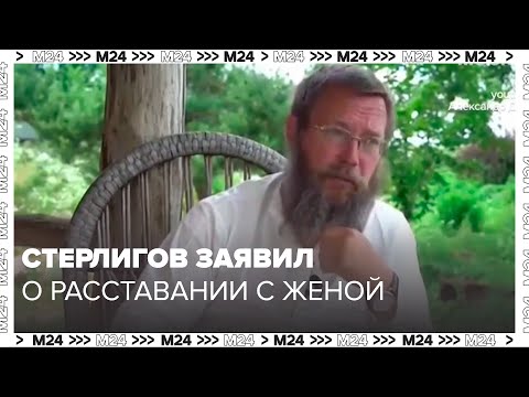 Видео: Стерлигов заявил о расставании с женой и лишении двух сыновей наследства - Москва 24