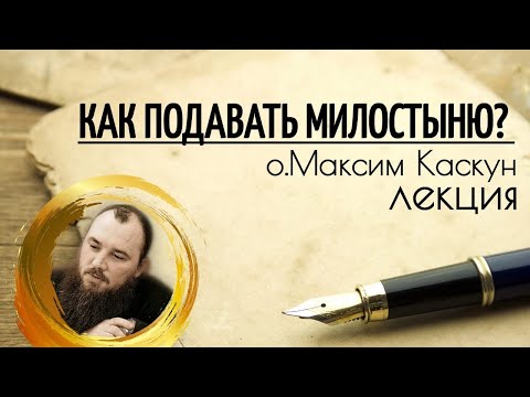Видео: Как и кому подавать милостыню? Священник Максим Каскун