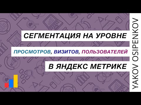 Видео: Сегментация на уровне просмотров, визитов и пользователей в Яндекс Метрике